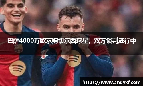 巴萨4000万欧求购切尔西球星，双方谈判进行中