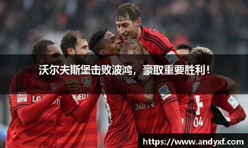 沃尔夫斯堡击败波鸿，豪取重要胜利！